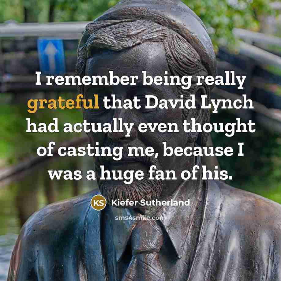 “I remember being really grateful that David Lynch had actually even thought of casting me, because I was a huge fan of his.” quote by Kiefer Sutherland