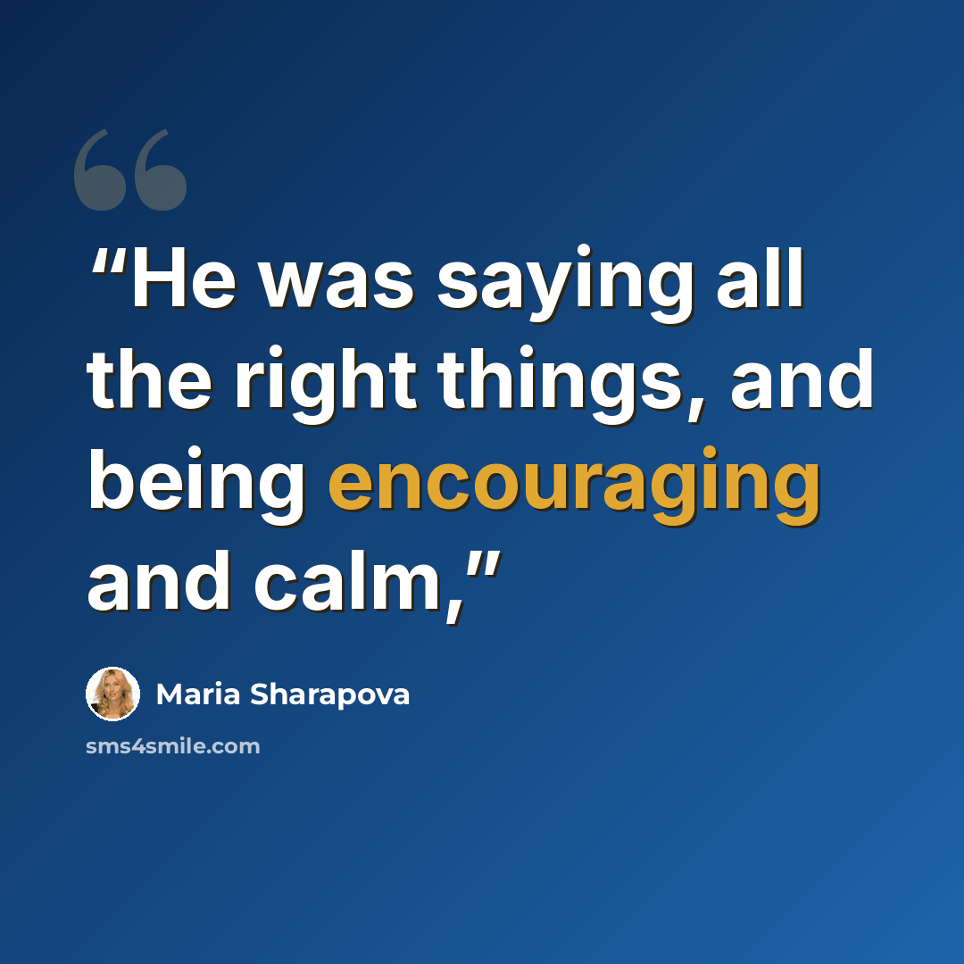 “He was saying all the right things, and being encouraging and calm,” quote by Maria Sharapova