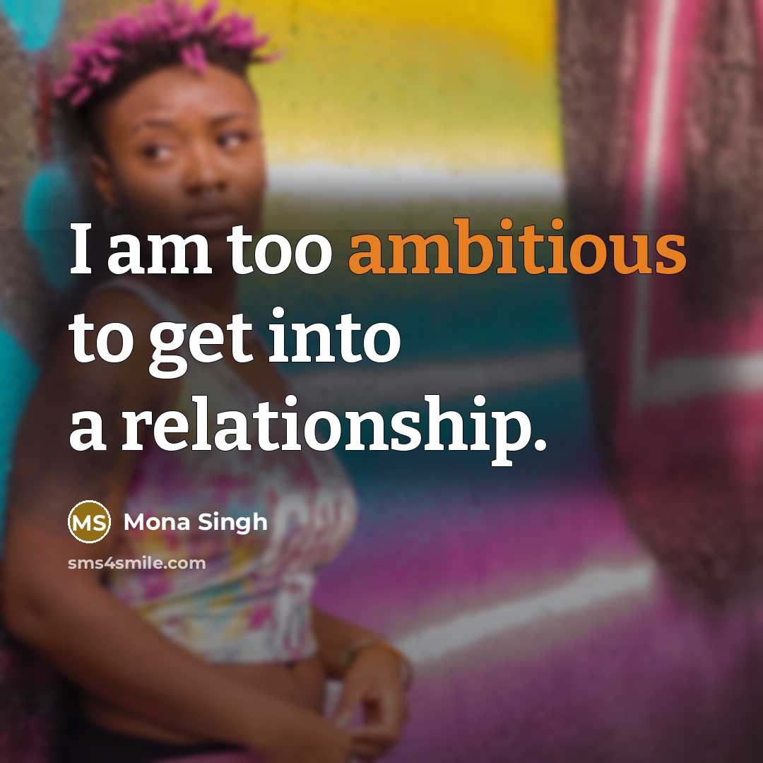 “I am too ambitious to get into a relationship.” quote by Mona Singh