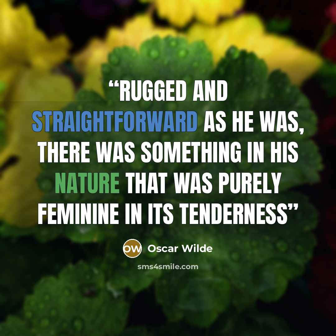 “Rugged and straightforward as he was, there was something in his nature that was purely feminine in its tenderness” quote by Oscar Wilde