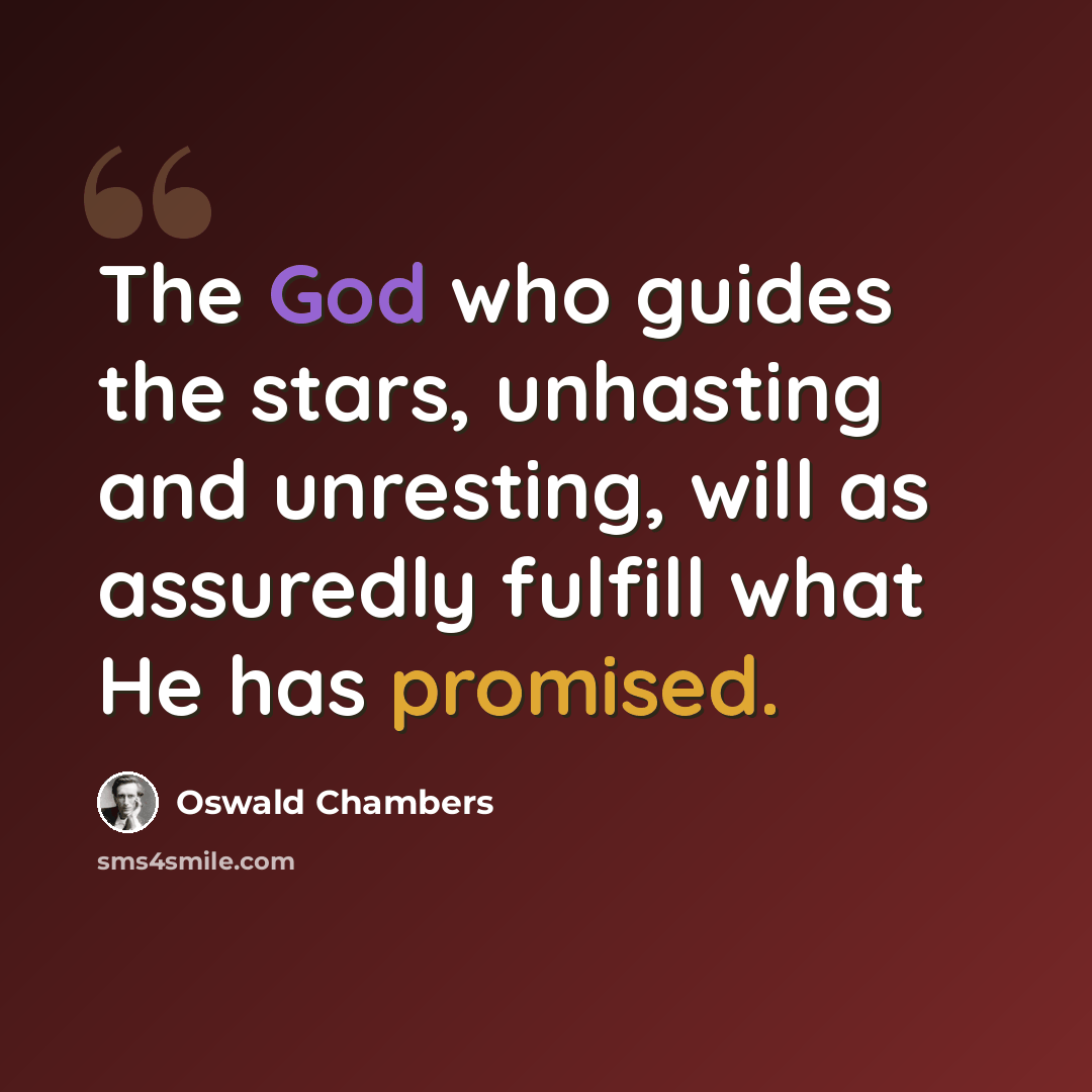 “The God who guides the stars, unhasting and unresting, will as assuredly fulfill what He has promised.” quote by Oswald Chambers