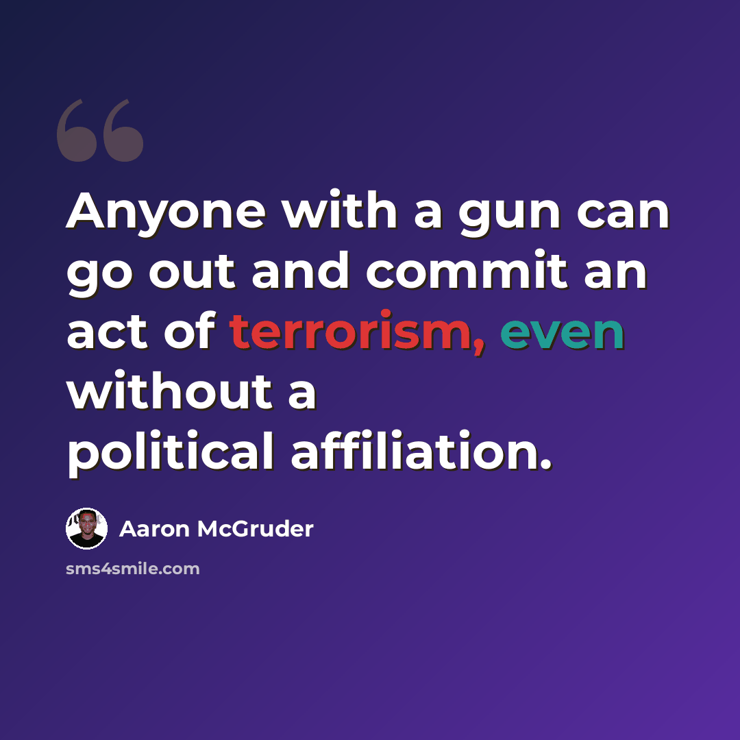 “Anyone with a gun can go out and commit an act of terrorism, even without a political affiliation.” quote by Aaron McGruder