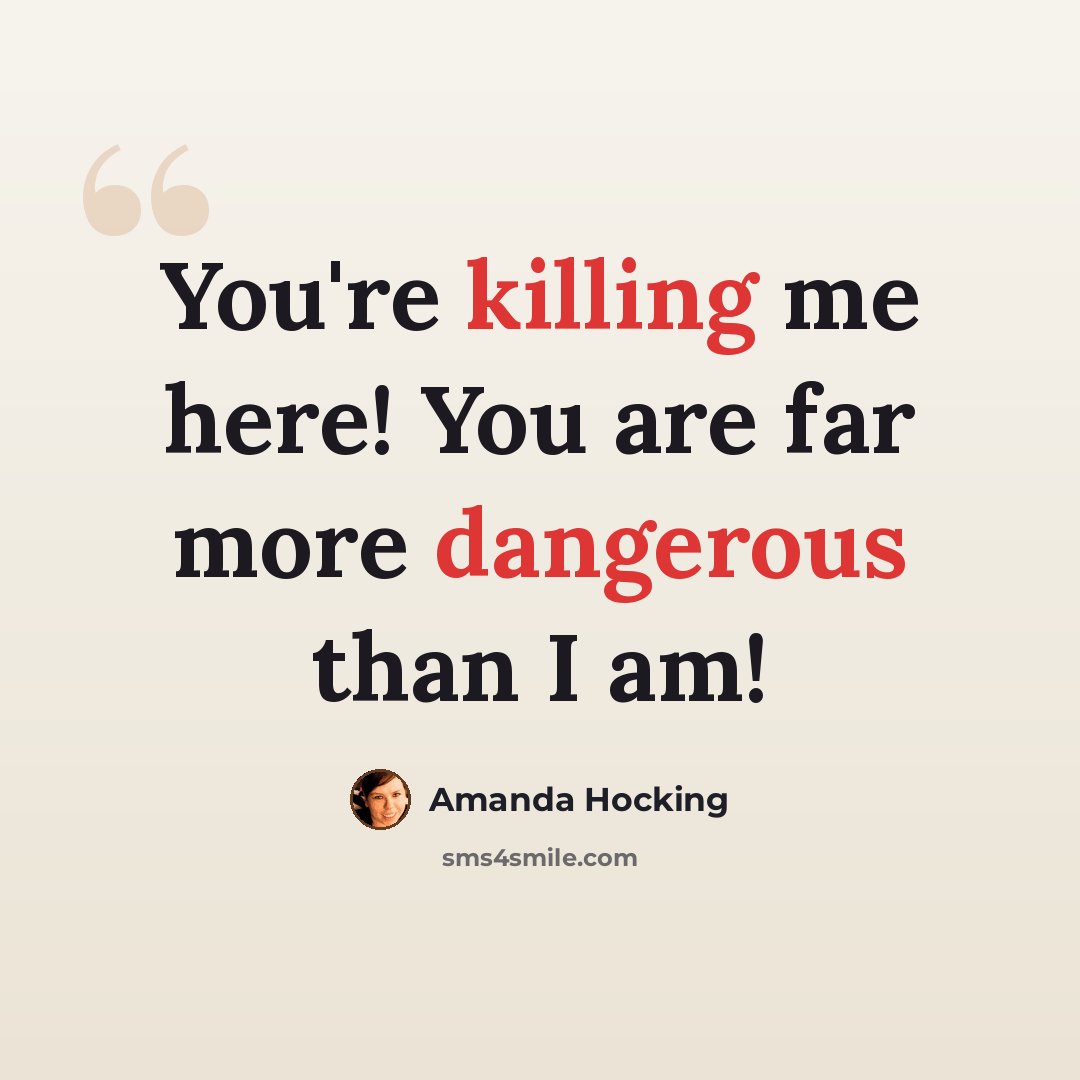 “You're killing me here! You are far more dangerous than I am!” quote by Amanda Hocking