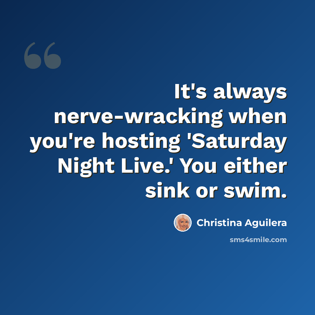 “It's always nerve-wracking when you're hosting 'Saturday Night Live.' You either sink or swim.” quote by Christina Aguilera