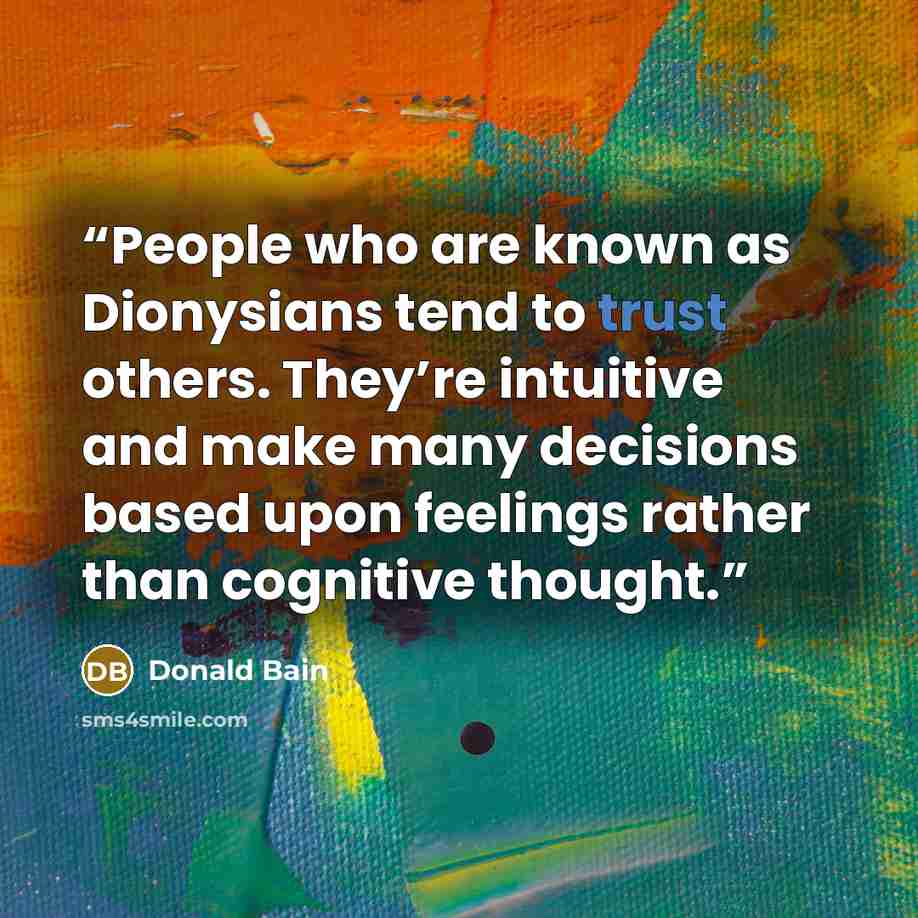 “People who are known as Dionysians tend to trust others. They’re intuitive and make many decisions based upon feelings rather than cognitive thought.” quote by Donald Bain