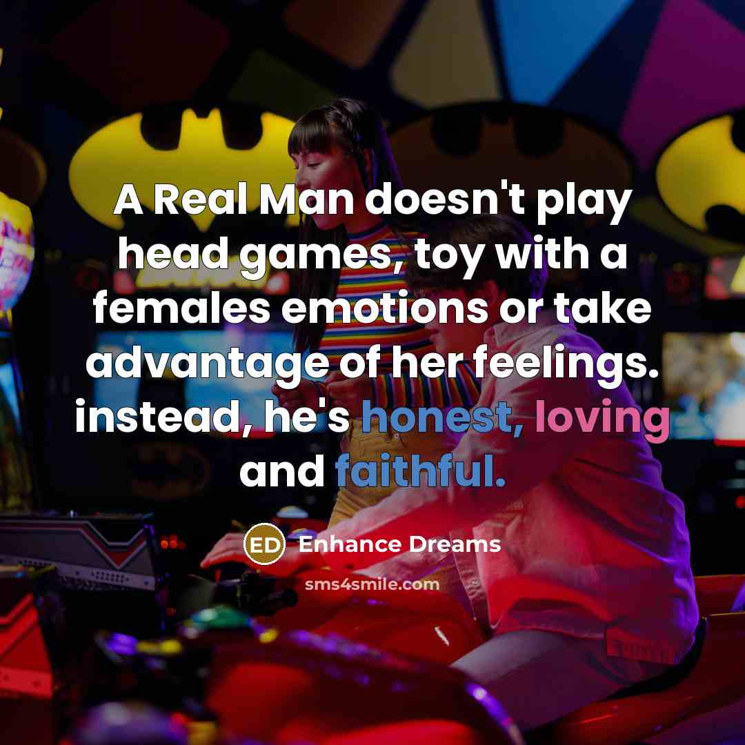 “A Real Man doesn't play head games, toy with a females emotions or take advantage of her feelings. instead, he's honest, loving and faithful.” quote by Enhance Dreams