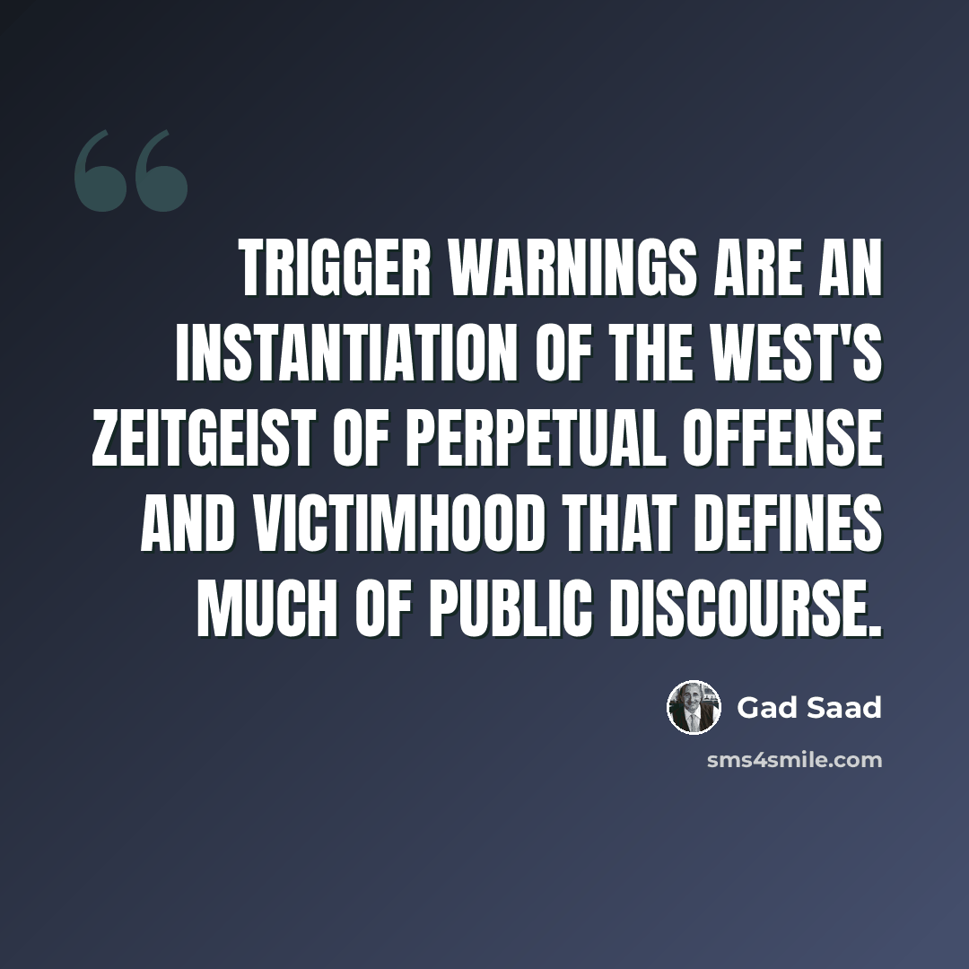 “Trigger warnings are an instantiation of the West's zeitgeist of perpetual offense and victimhood that defines much of public discourse.” quote by Gad Saad