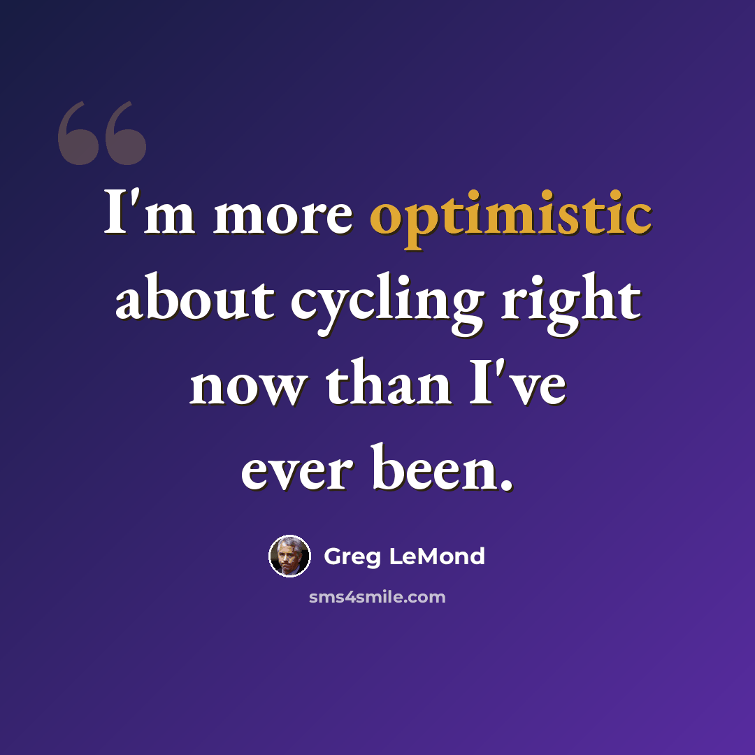 “I'm more optimistic about cycling right now than I've ever been.” quote by Greg LeMond