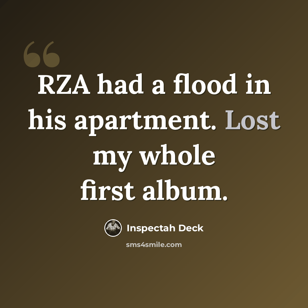 “RZA had a flood in his apartment. Lost my whole first album.” quote by Inspectah Deck