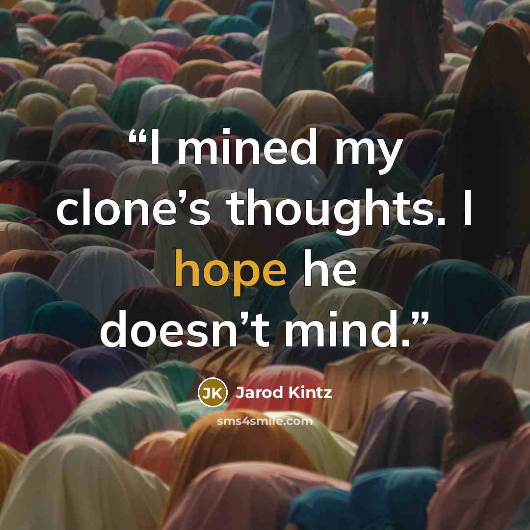 “I mined my clone’s thoughts. I hope he doesn’t mind.” quote by Jarod Kintz
