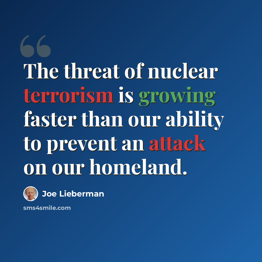 “The threat of nuclear terrorism is growing faster than our ability to prevent an attack on our homeland.” quote by Joe Lieberman