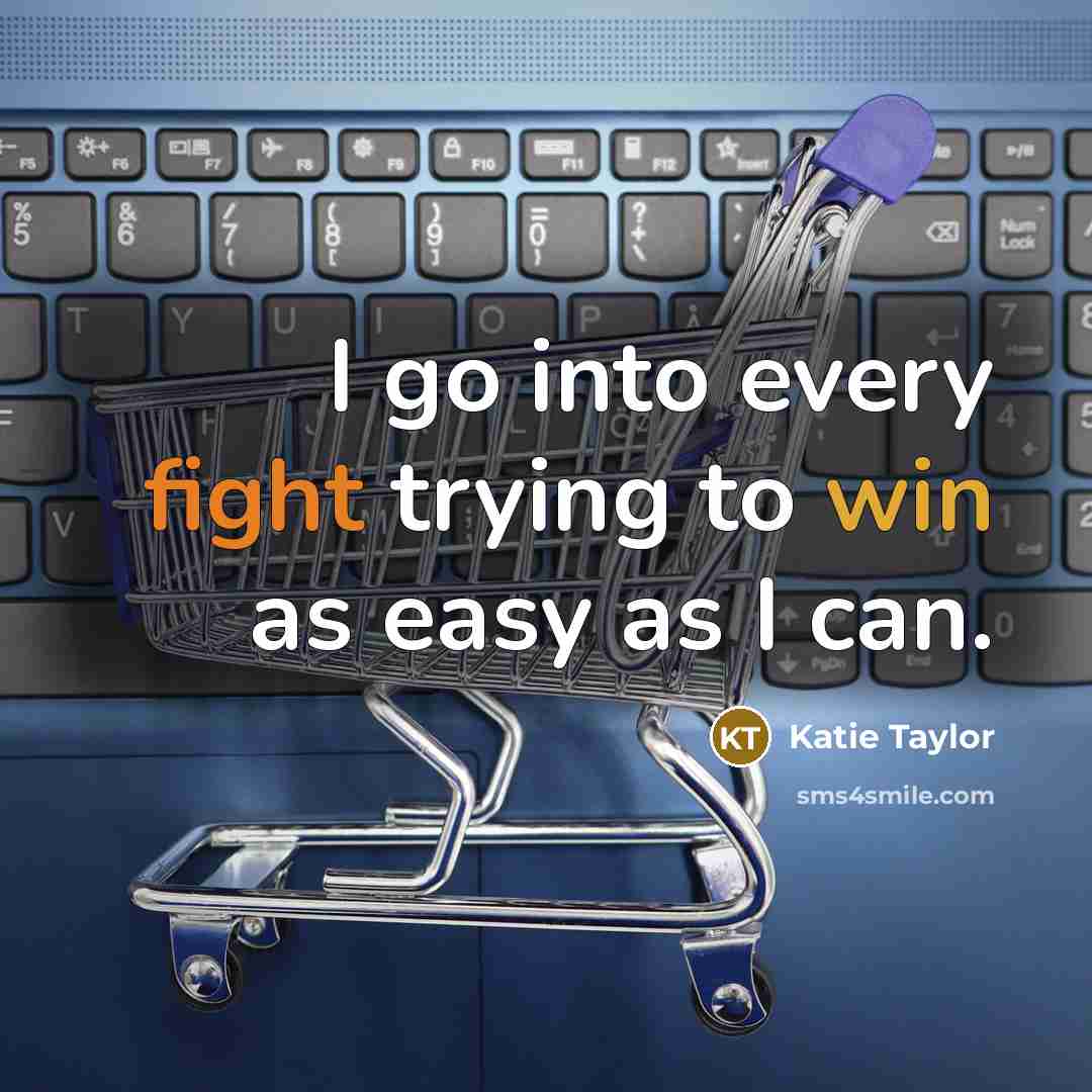 “I go into every fight trying to win as easy as I can.” quote by Katie Taylor