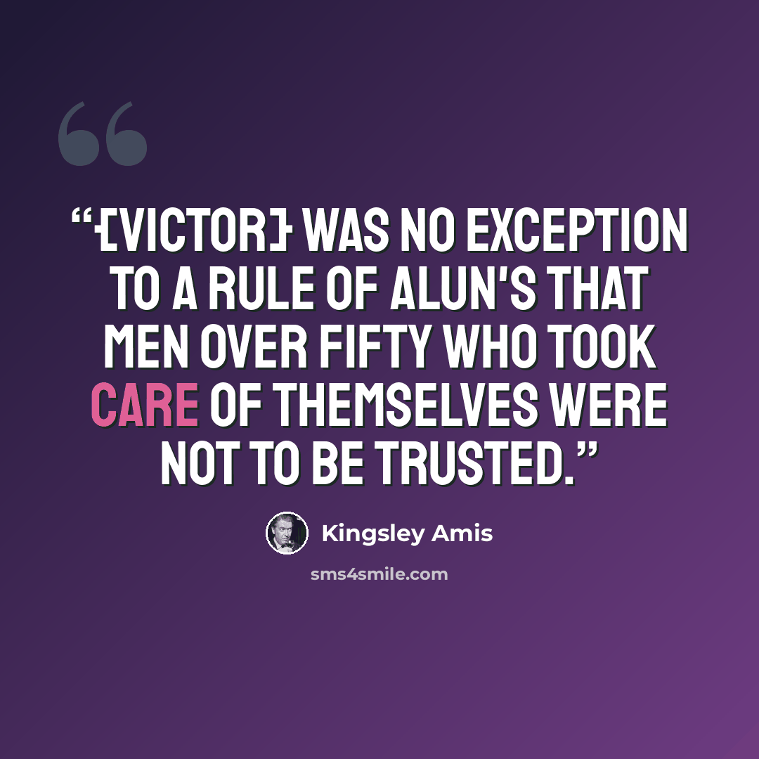 “{Victor} was no exception to a rule of Alun's that men over fifty who took care of themselves were not to be trusted.” quote by Kingsley Amis