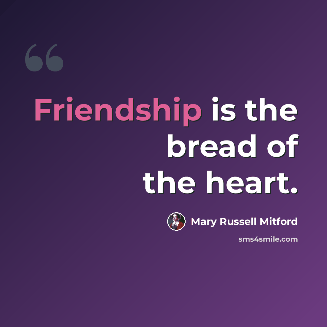 “Friendship is the bread of the heart.” quote by Mary Russell Mitford