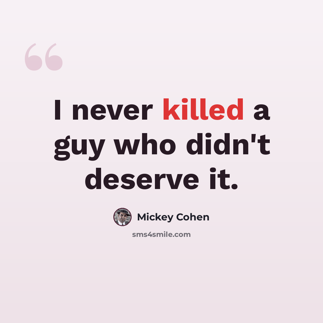 “I never killed a guy who didn't deserve it.” quote by Mickey Cohen