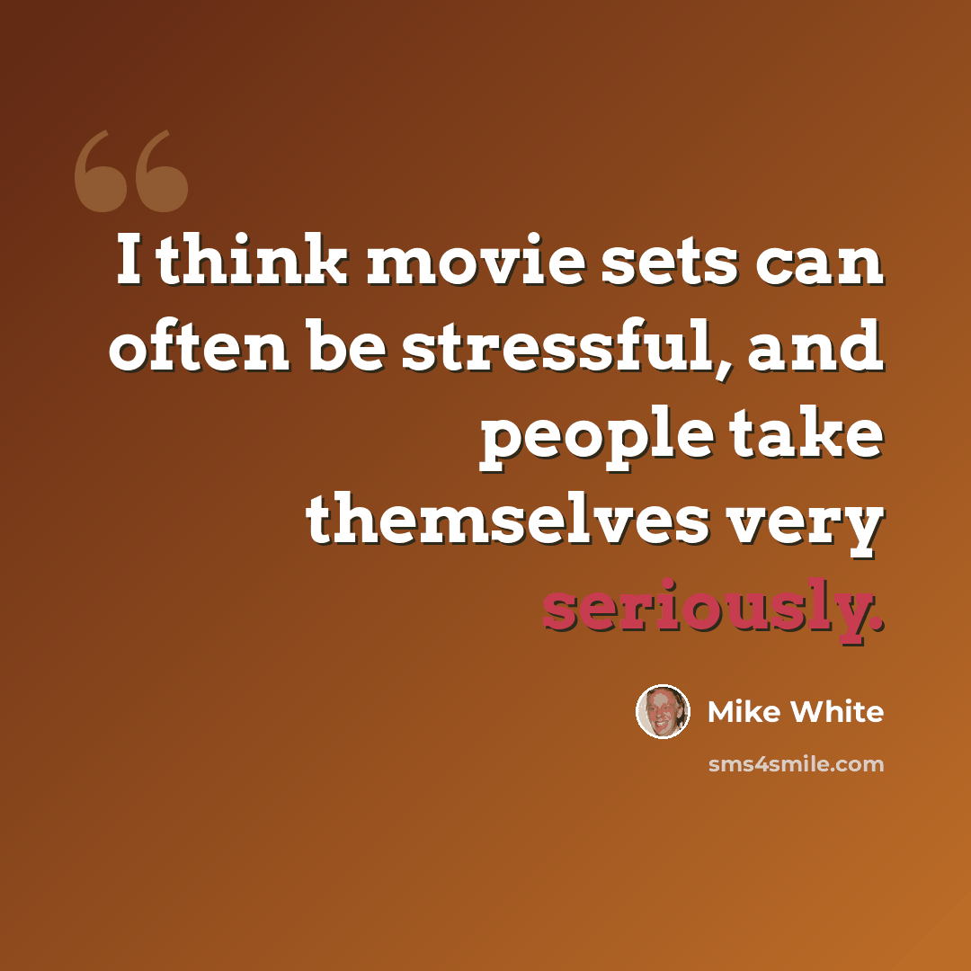 “I think movie sets can often be stressful, and people take themselves very seriously.” quote by Mike White