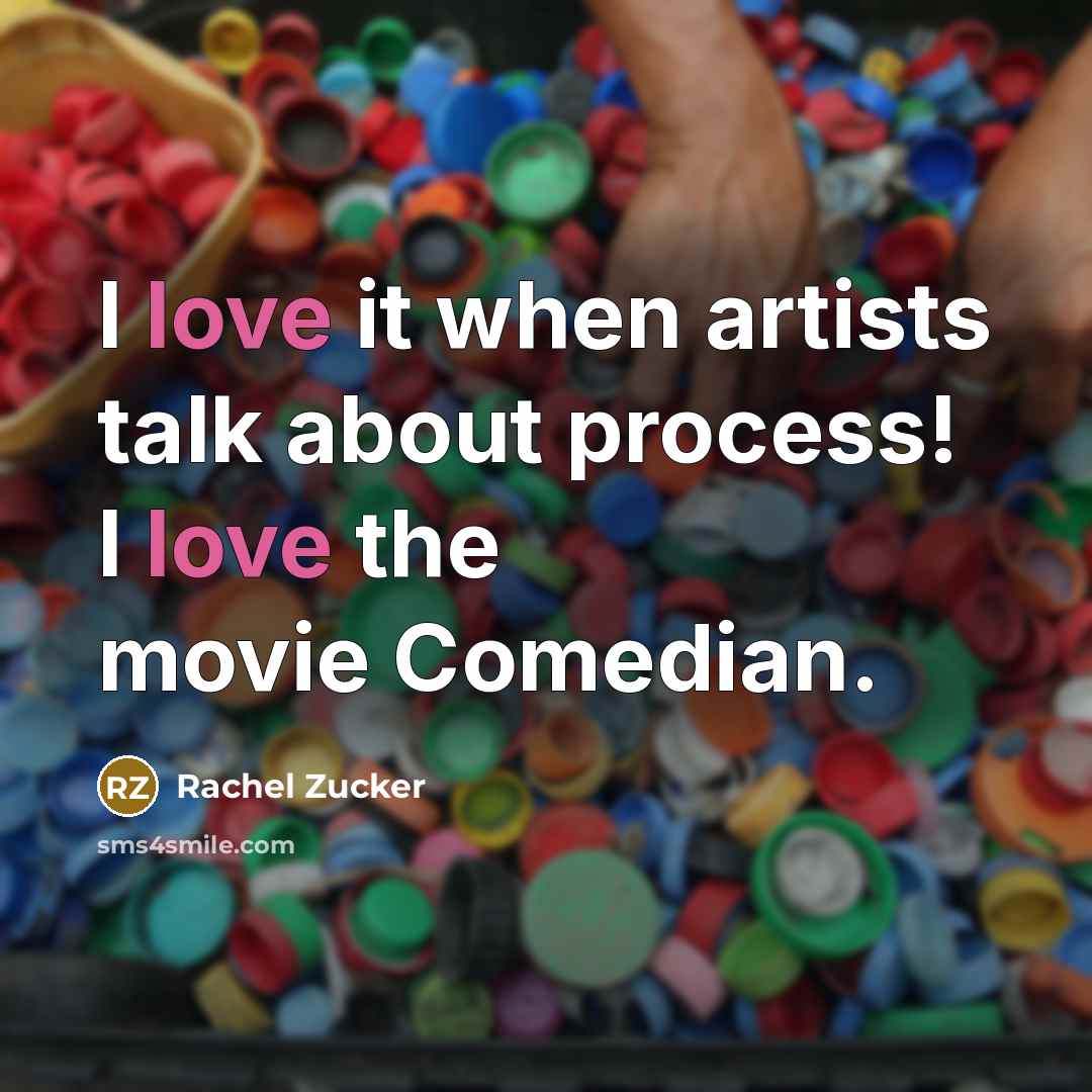 “I love it when artists talk about process! I love the movie Comedian.” quote by Rachel Zucker