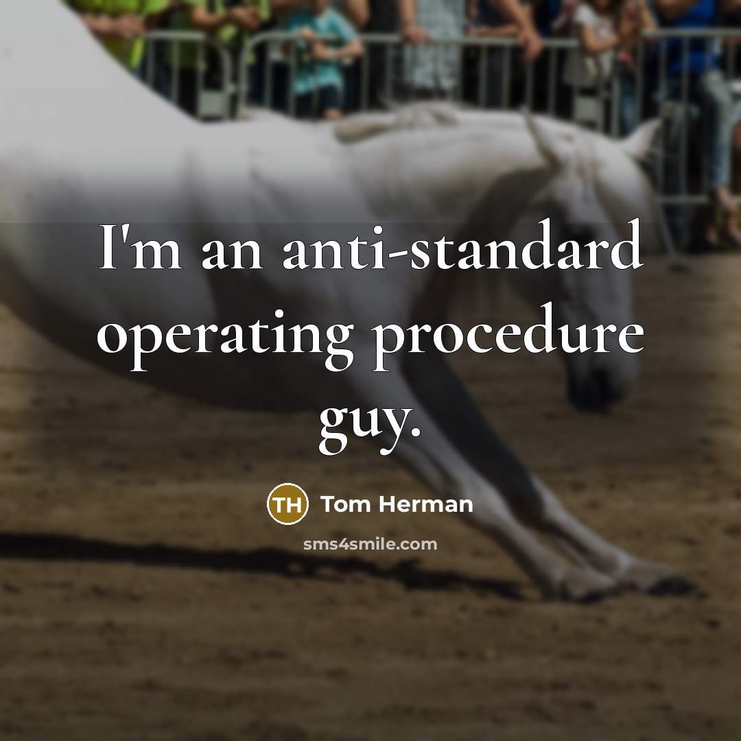 “I'm an anti-standard operating procedure guy.” quote by Tom Herman