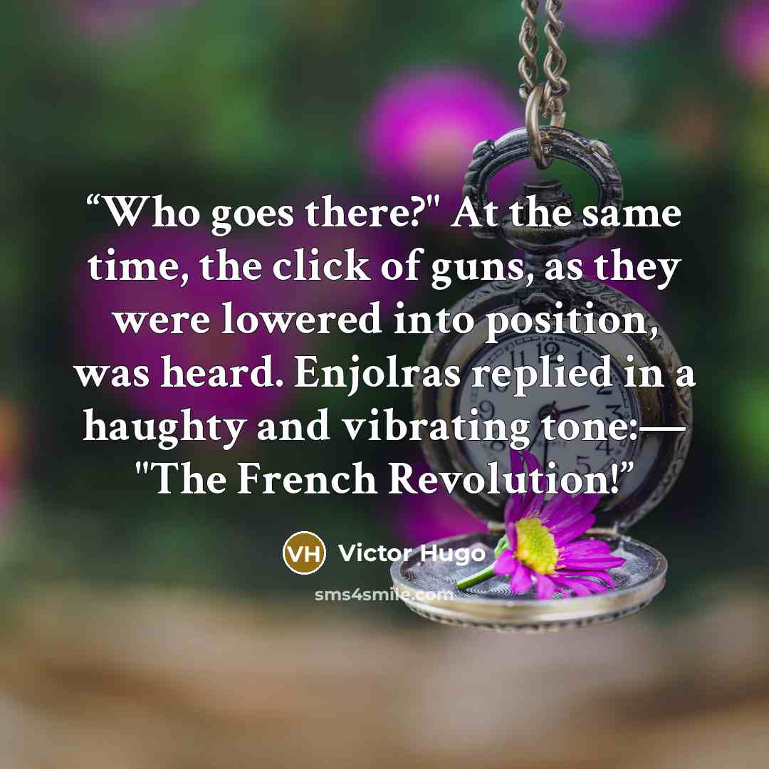 “Who goes there?" At the same time, the click of guns, as they were lowered into position, was heard. Enjolras replied in a haughty and vibrating tone:— "The French Revolution!” quote by Victor Hugo