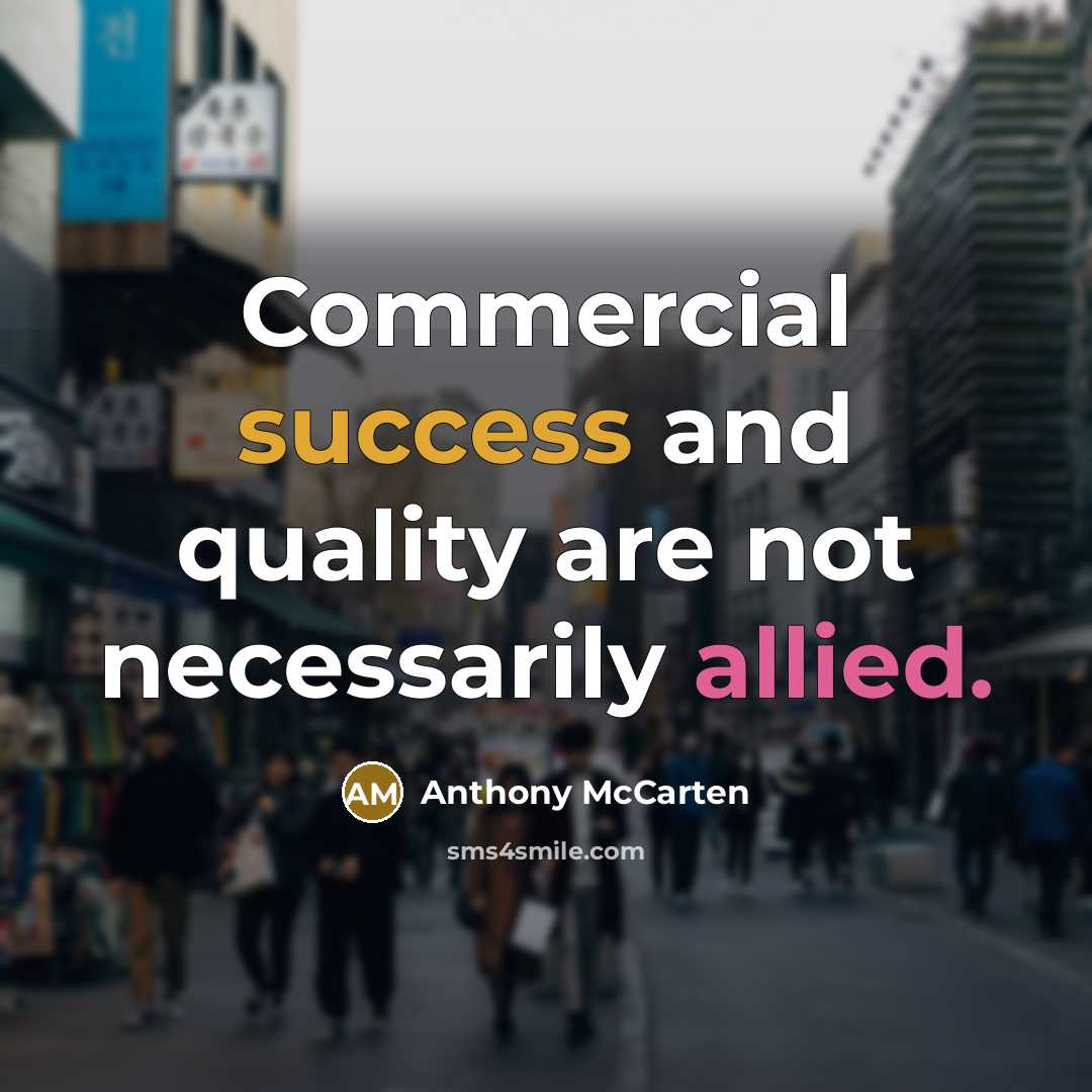 “Commercial success and quality are not necessarily allied.” quote by Anthony McCarten