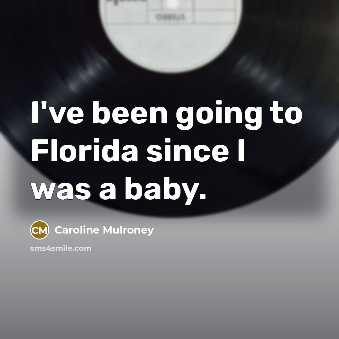 “I've been going to Florida since I was a baby.” quote by Caroline Mulroney