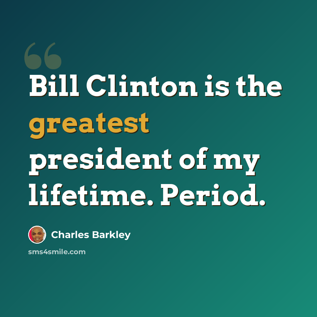 “Bill Clinton is the greatest president of my lifetime. Period.” quote by Charles Barkley
