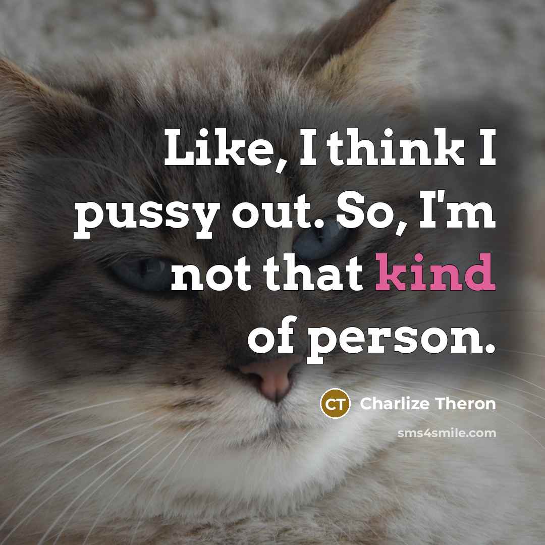 “Like, I think I pussy out. So, I'm not that kind of person.” quote by Charlize Theron