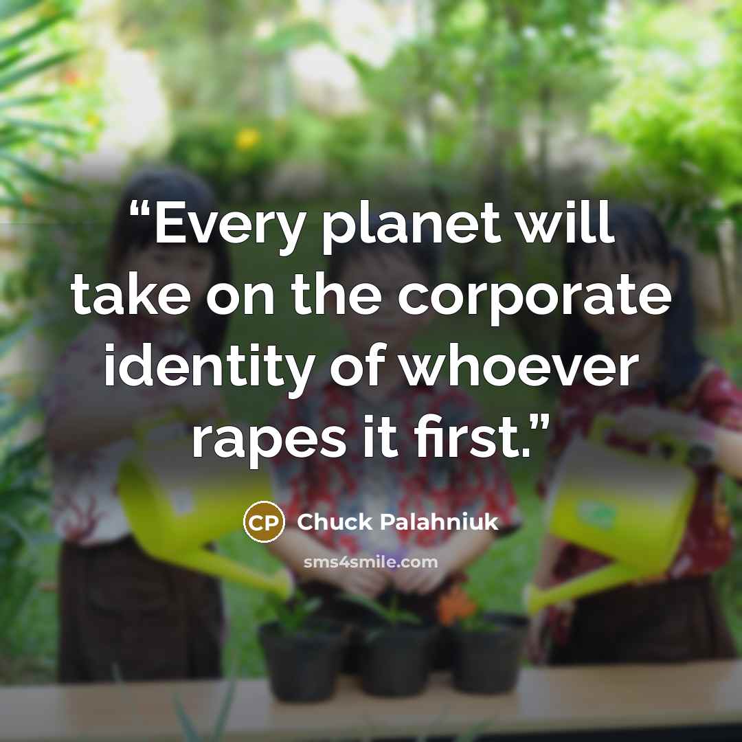 “Every planet will take on the corporate identity of whoever rapes it first.” quote by Chuck Palahniuk