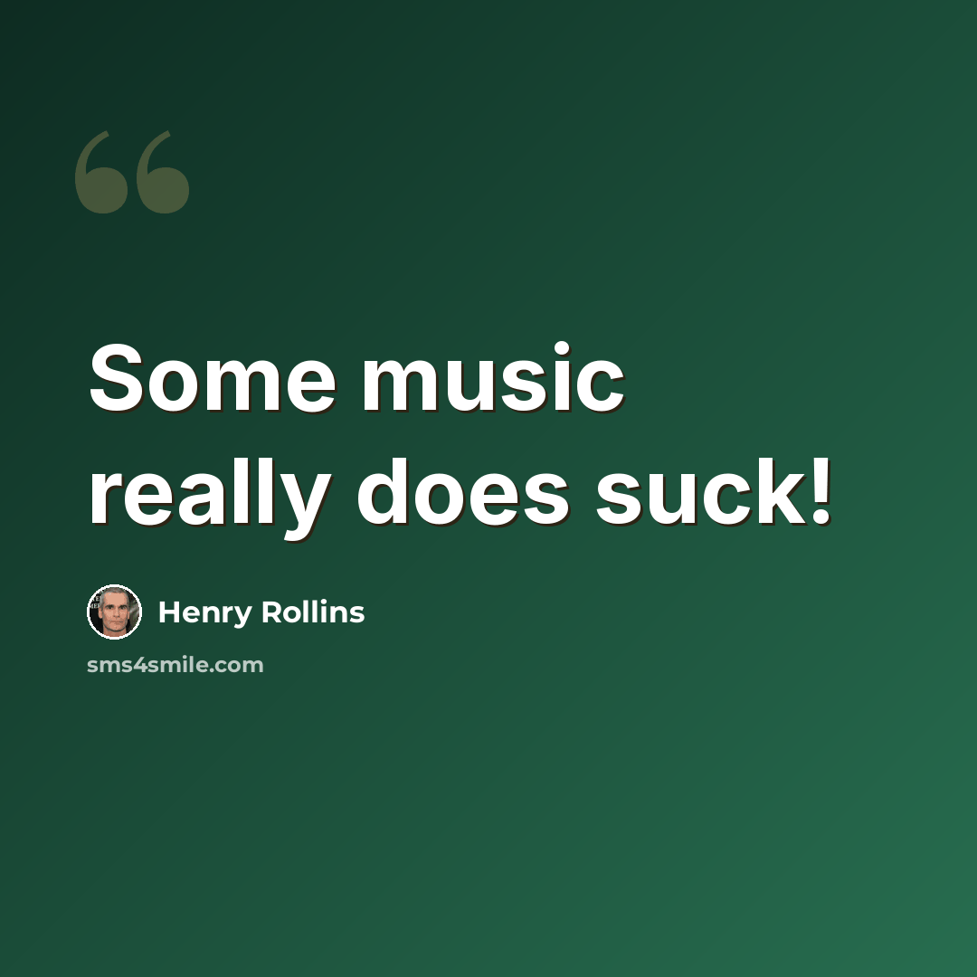 “Some music really does suck!” quote by Henry Rollins