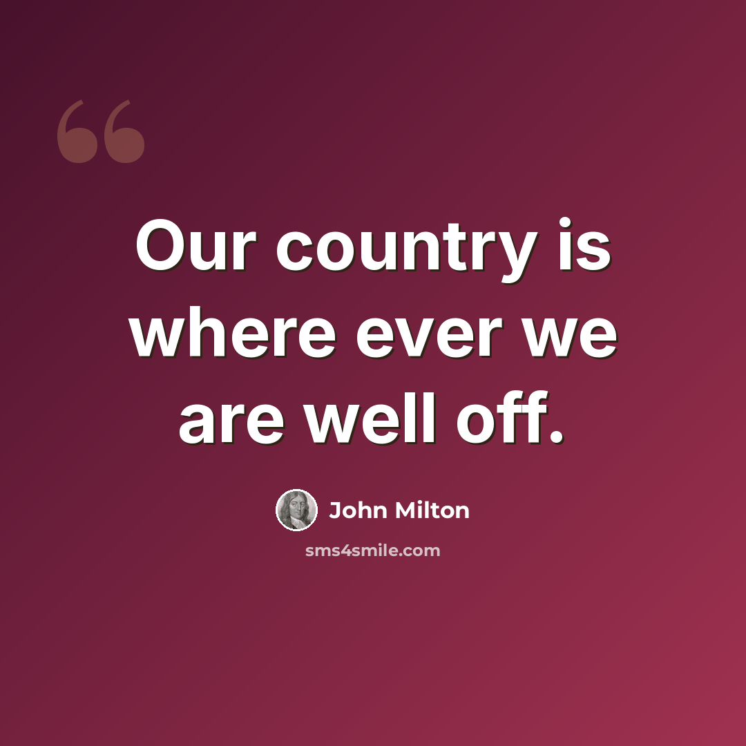 “Our country is where ever we are well off.” quote by John Milton