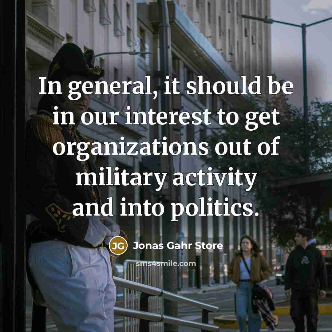 “In general, it should be in our interest to get organizations out of military activity and into politics.” quote by Jonas Gahr Store