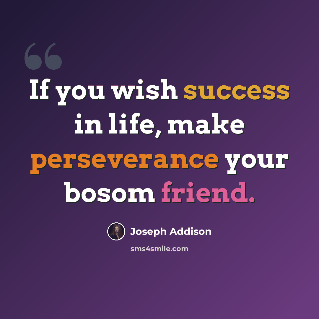 “If you wish success in life, make perseverance your bosom friend.” quote by Joseph Addison