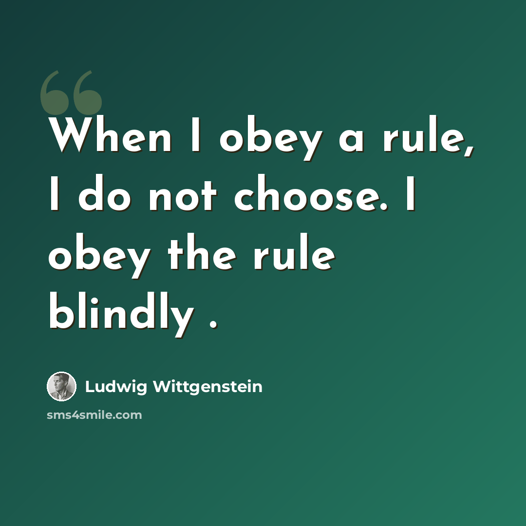 “When I obey a rule, I do not choose. I obey the rule blindly .” quote by Ludwig Wittgenstein