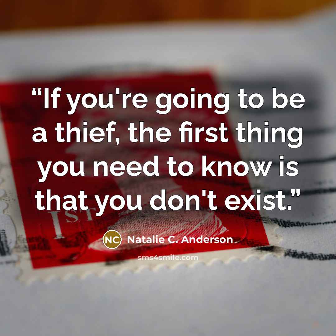 “If you're going to be a thief, the first thing you need to know is that you don't exist.” quote by Natalie C. Anderson