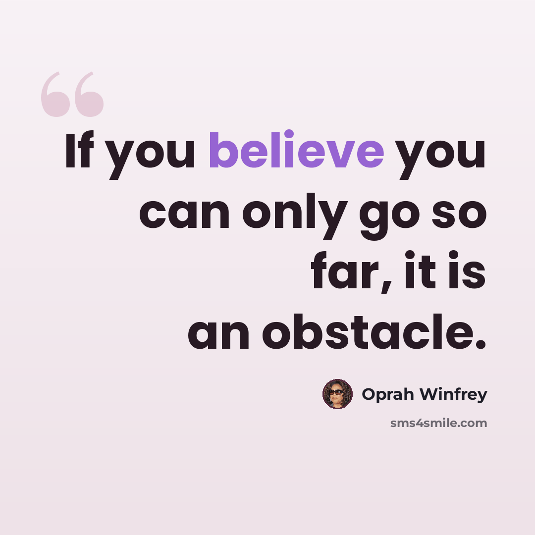 “If you believe you can only go so far, it is an obstacle.” quote by Oprah Winfrey
