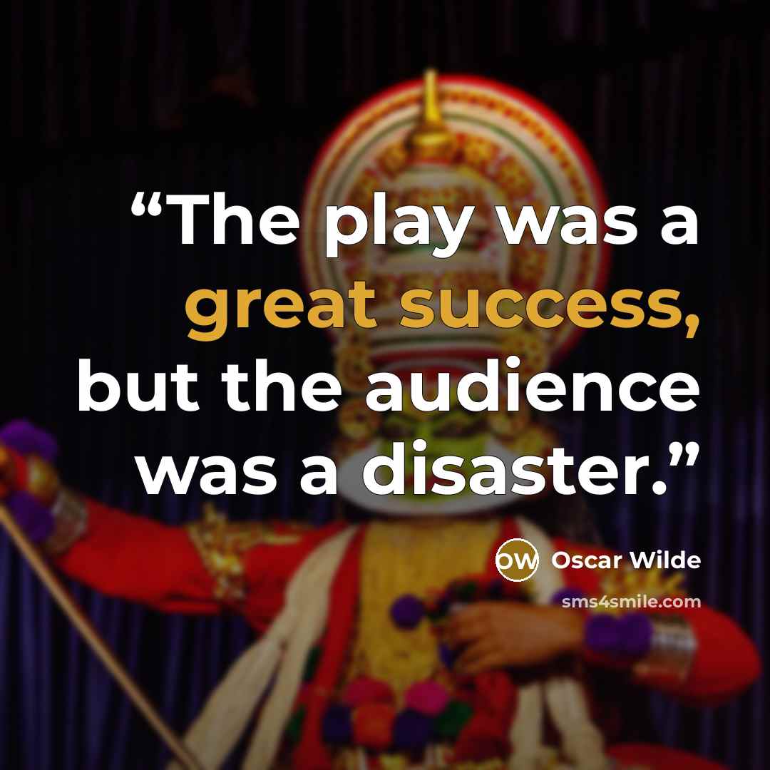 “The play was a great success, but the audience was a disaster.” quote by Oscar Wilde
