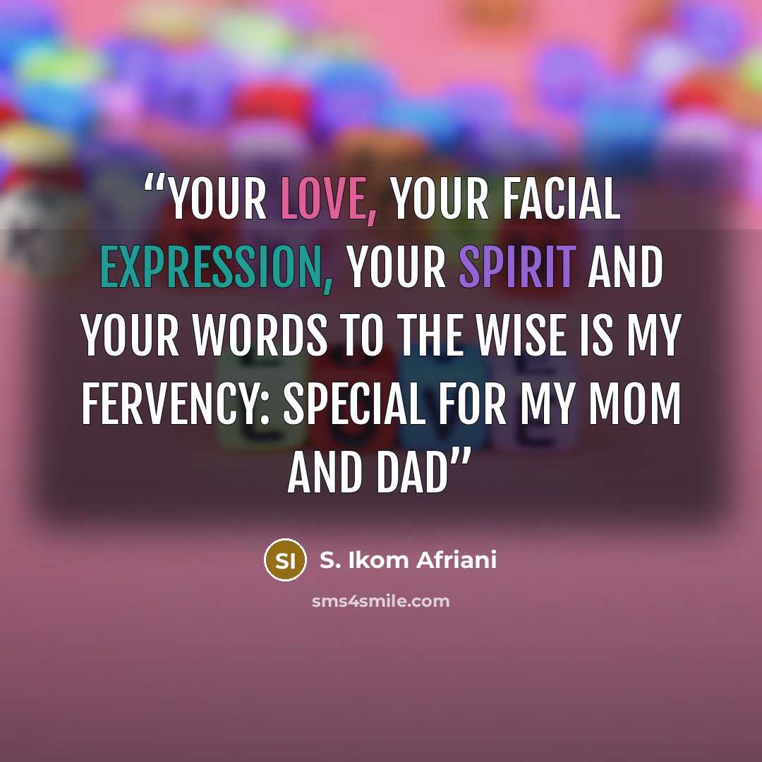 “your love, your facial expression, your spirit and your words to the wise is my fervency: special for my mom and dad” quote by S. Ikom Afriani