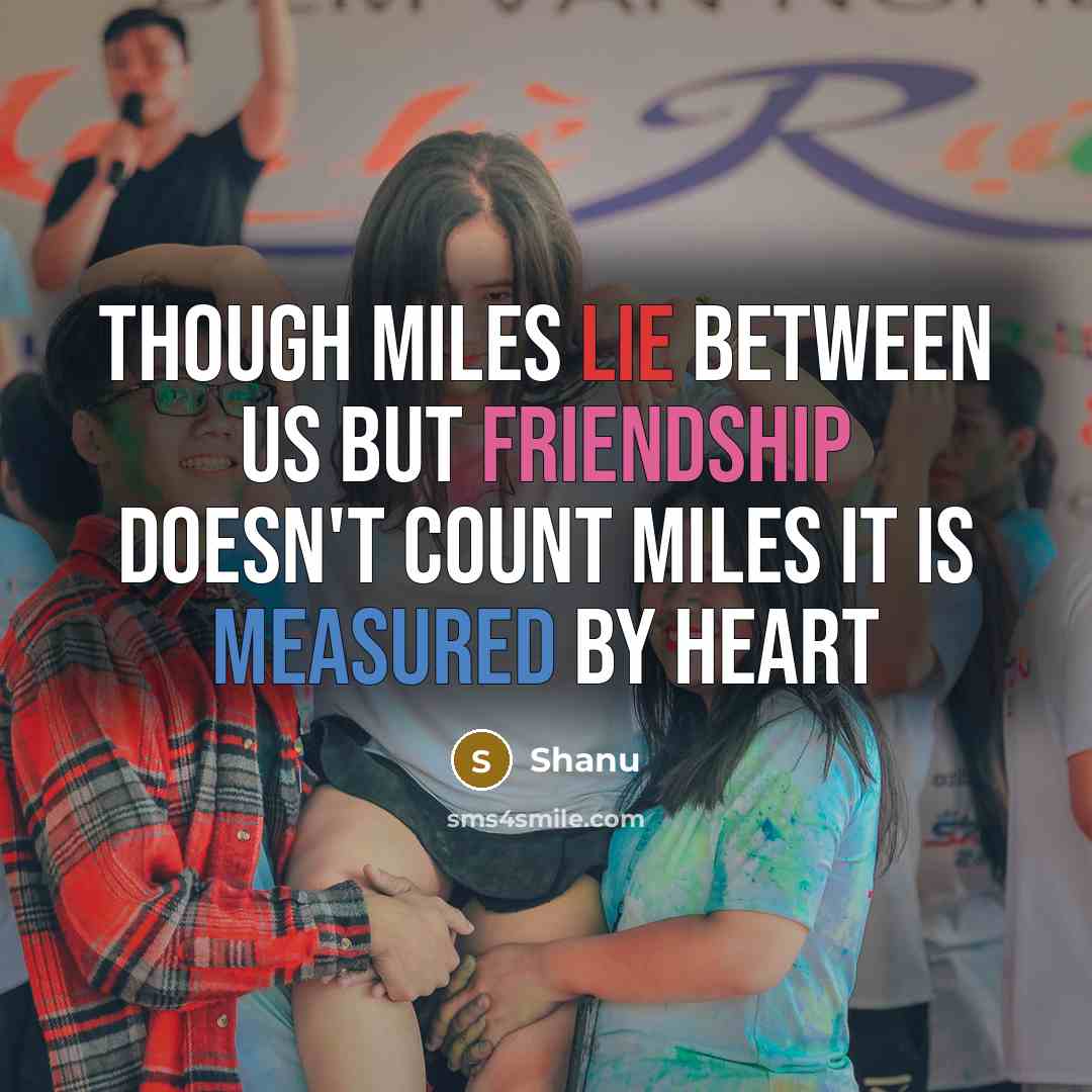 “Though miles lie between us but friendship doesn't count miles it is measured by heart” quote by Shanu