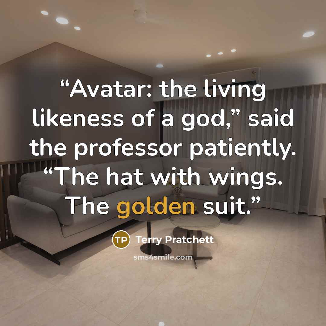 “Avatar: the living likeness of a god,” said the professor patiently. “The hat with wings. The golden suit.” quote by Terry Pratchett