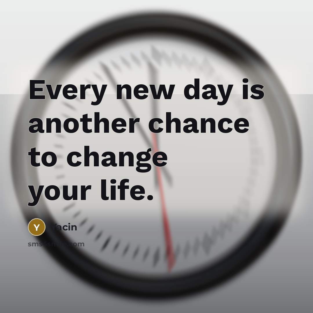 “Every new day is another chance to change your life.” quote by Yacin