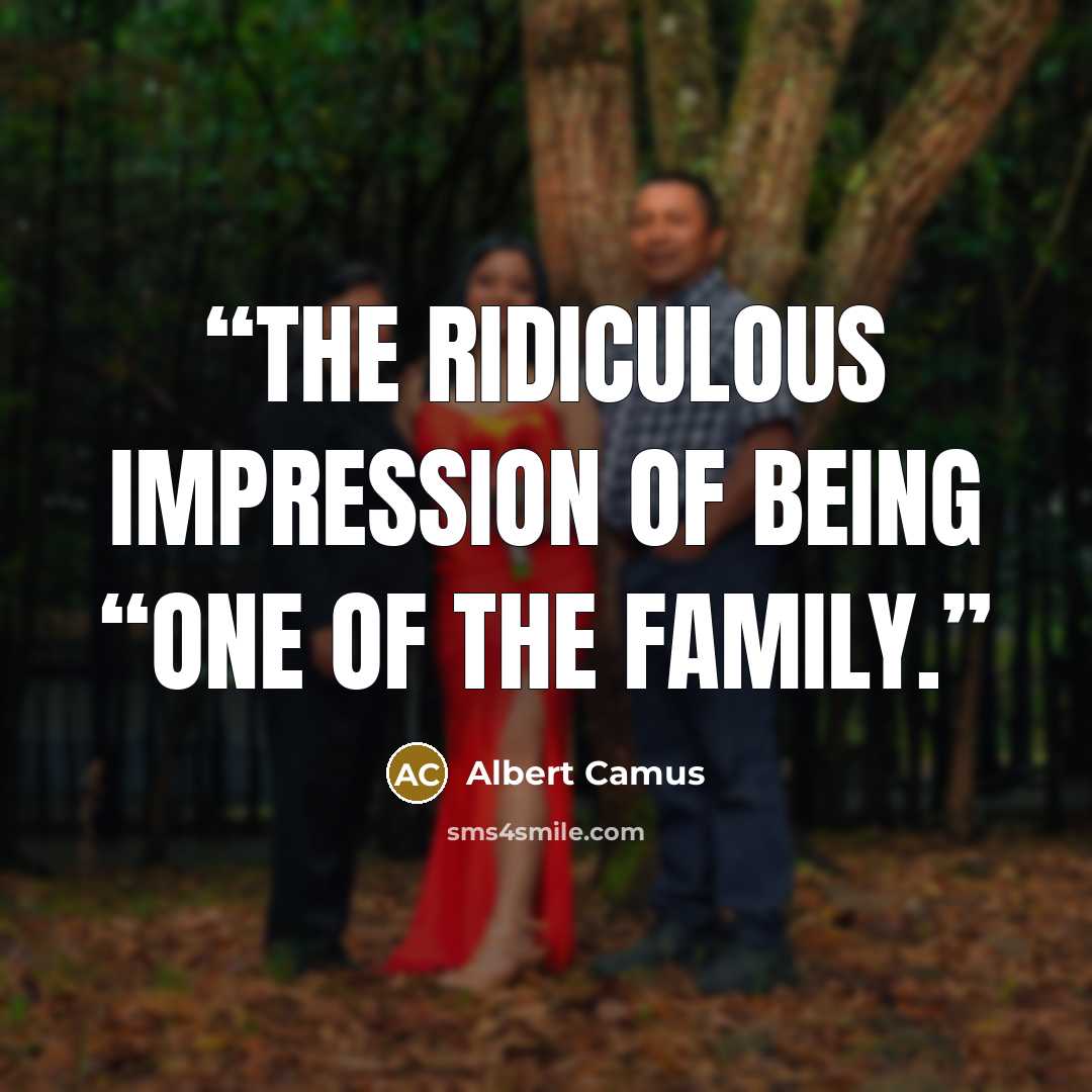 “the ridiculous impression of being “one of the family.” quote by Albert Camus