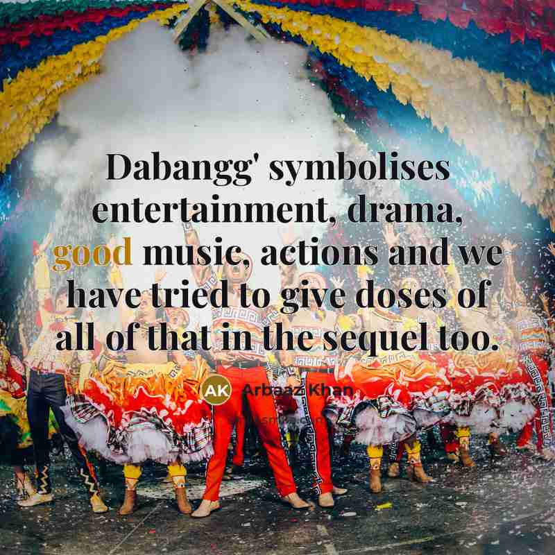 “Dabangg' symbolises entertainment, drama, good music, actions and we have tried to give doses of all of that in the sequel too.” quote by Arbaaz Khan