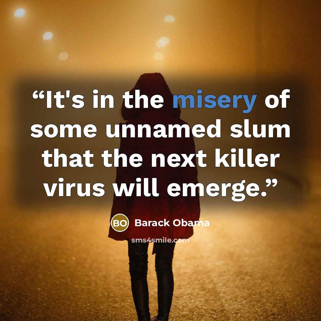 “It's in the misery of some unnamed slum that the next killer virus will emerge.” quote by Barack Obama