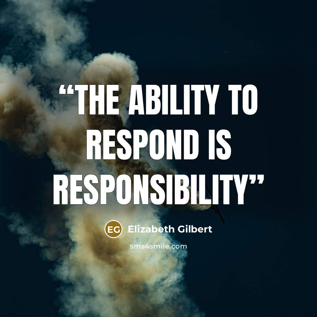 “The ability to respond is responsibility” quote by Elizabeth Gilbert