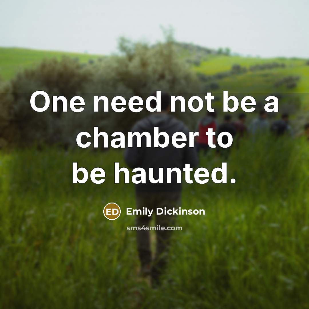 “One need not be a chamber to be haunted.” quote by Emily Dickinson