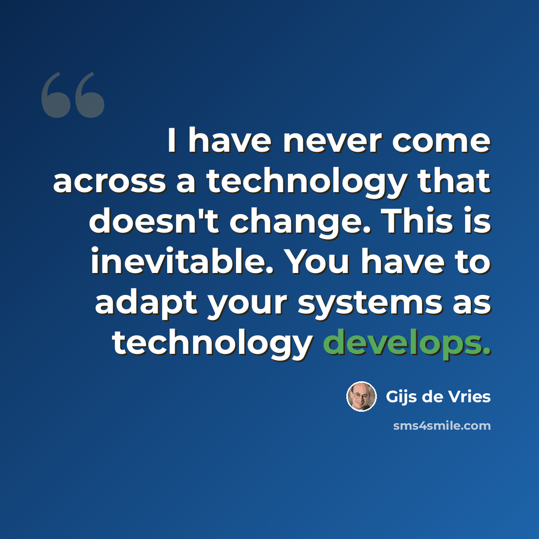 “I have never come across a technology that doesn't change. This is inevitable. You have to adapt your systems as technology develops.” quote by Gijs de Vries
