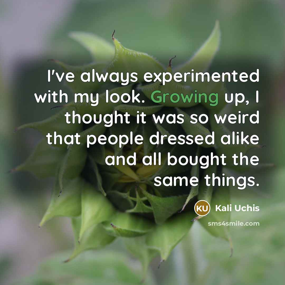 “I've always experimented with my look. Growing up, I thought it was so weird that people dressed alike and all bought the same things.” quote by Kali Uchis