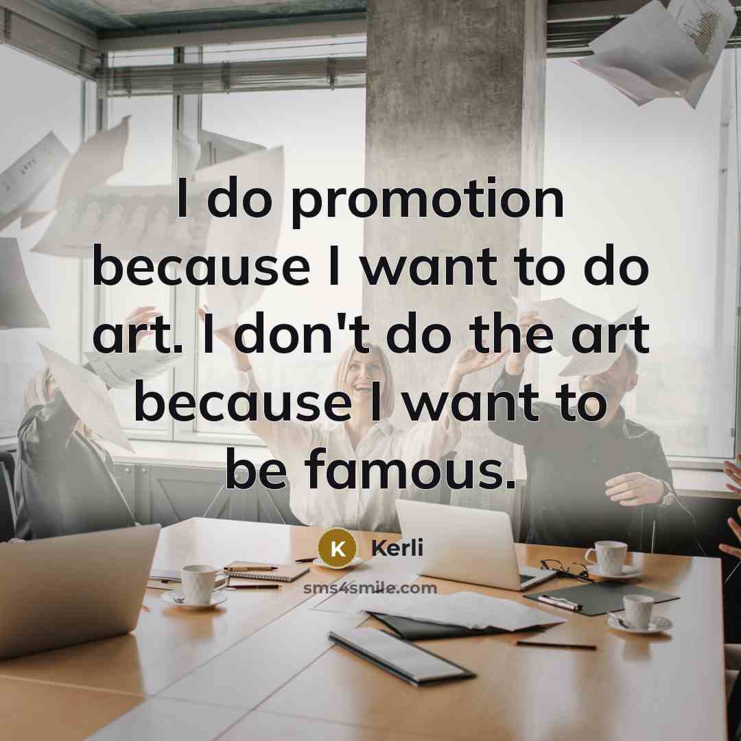 “I do promotion because I want to do art. I don't do the art because I want to be famous.” quote by Kerli