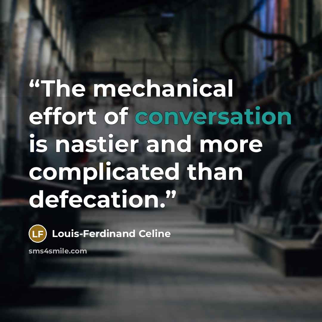 “The mechanical effort of conversation is nastier and more complicated than defecation.” quote by Louis-Ferdinand Céline