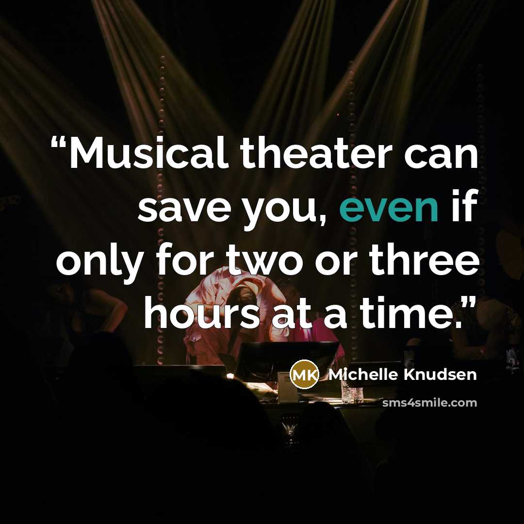 “Musical theater can save you, even if only for two or three hours at a time.” quote by Michelle Knudsen